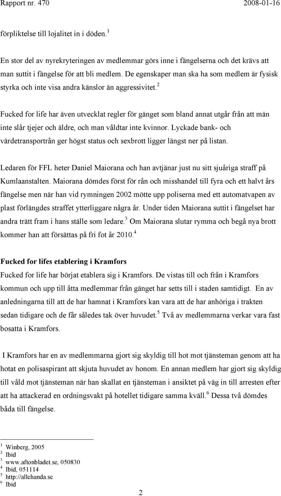 2 Fucked for life har även utvecklat regler för gänget som bland annat utgår från att män inte slår tjejer och äldre, och man våldtar inte kvinnor.