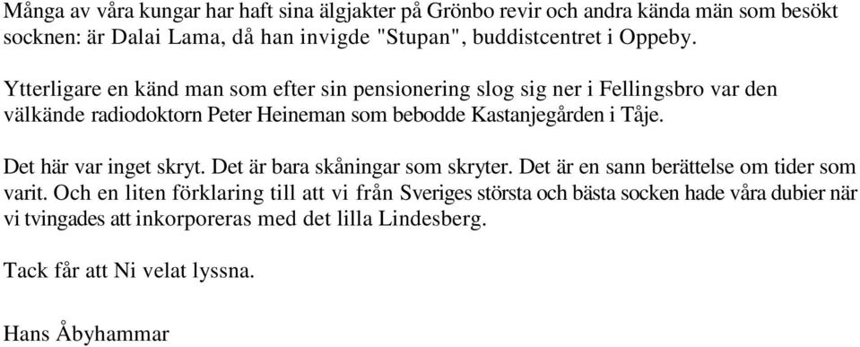 Ytterligare en känd man som efter sin pensionering slog sig ner i Fellingsbro var den välkände radiodoktorn Peter Heineman som bebodde Kastanjegården i Tåje.