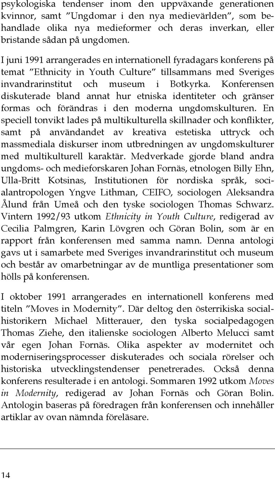 Konferensen diskuterade bland annat hur etniska identiteter och gränser formas och förändras i den moderna ungdomskulturen.