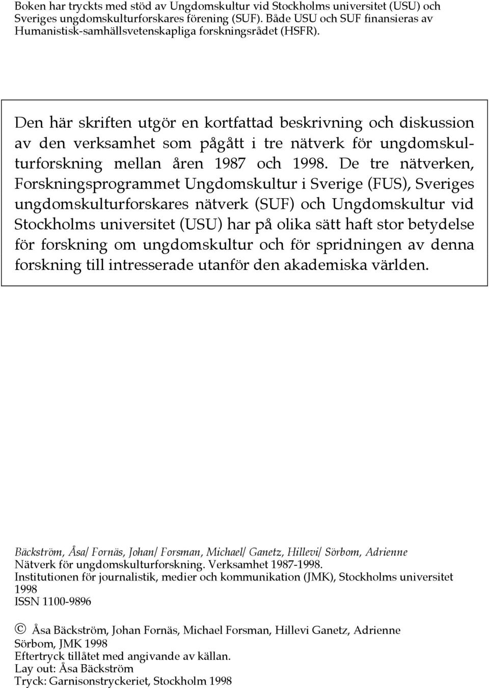 Den här skriften utgör en kortfattad beskrivning och diskussion av den verksamhet som pågått i tre nätverk för ungdomskulturforskning mellan åren 1987 och 1998.