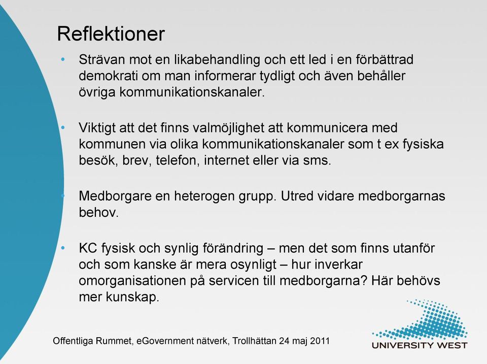 Viktigt att det finns valmöjlighet att kommunicera med kommunen via olika kommunikationskanaler som t ex fysiska besök, brev, telefon,