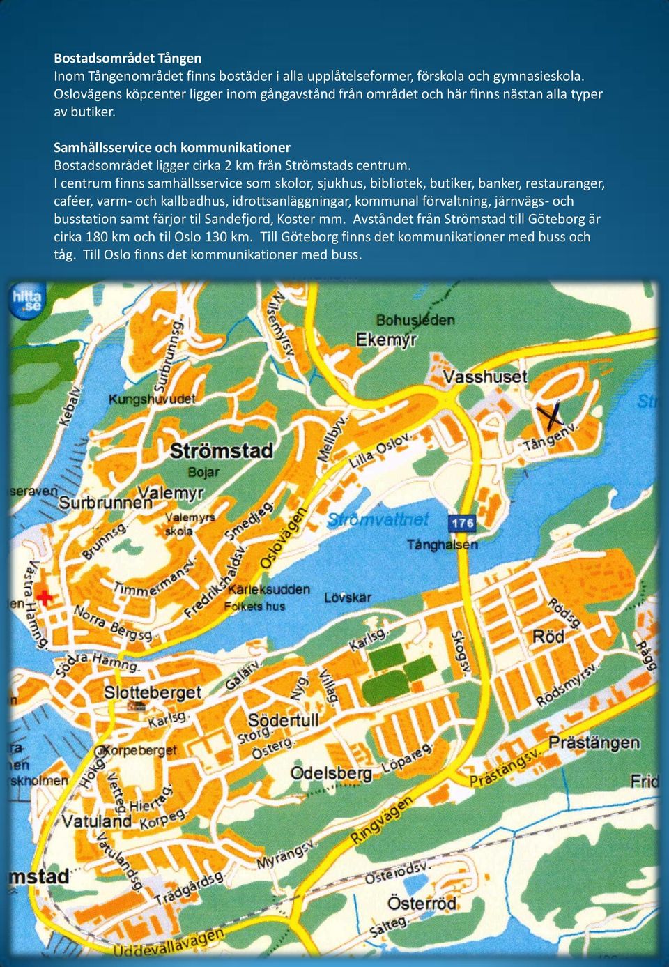 Samhållsservice och kommunikationer Bostadsområdet ligger cirka 2 km från Strömstads centrum.