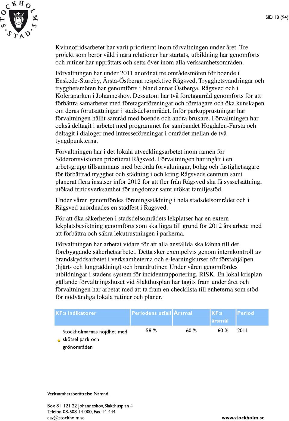 Förvaltningen har under anordnat tre områdesmöten för boende i Enskede-Stureby, Årsta-Östberga respektive Rågsved.