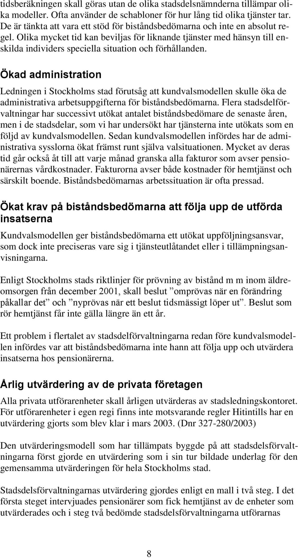 Olika mycket tid kan beviljas för liknande tjänster med hänsyn till enskilda individers speciella situation och förhållanden.