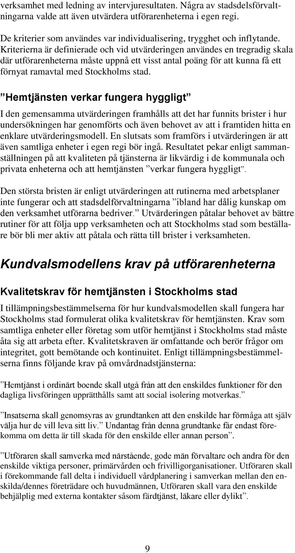 Kriterierna är definierade och vid utvärderingen användes en tregradig skala där utförarenheterna måste uppnå ett visst antal poäng för att kunna få ett förnyat ramavtal med Stockholms stad.