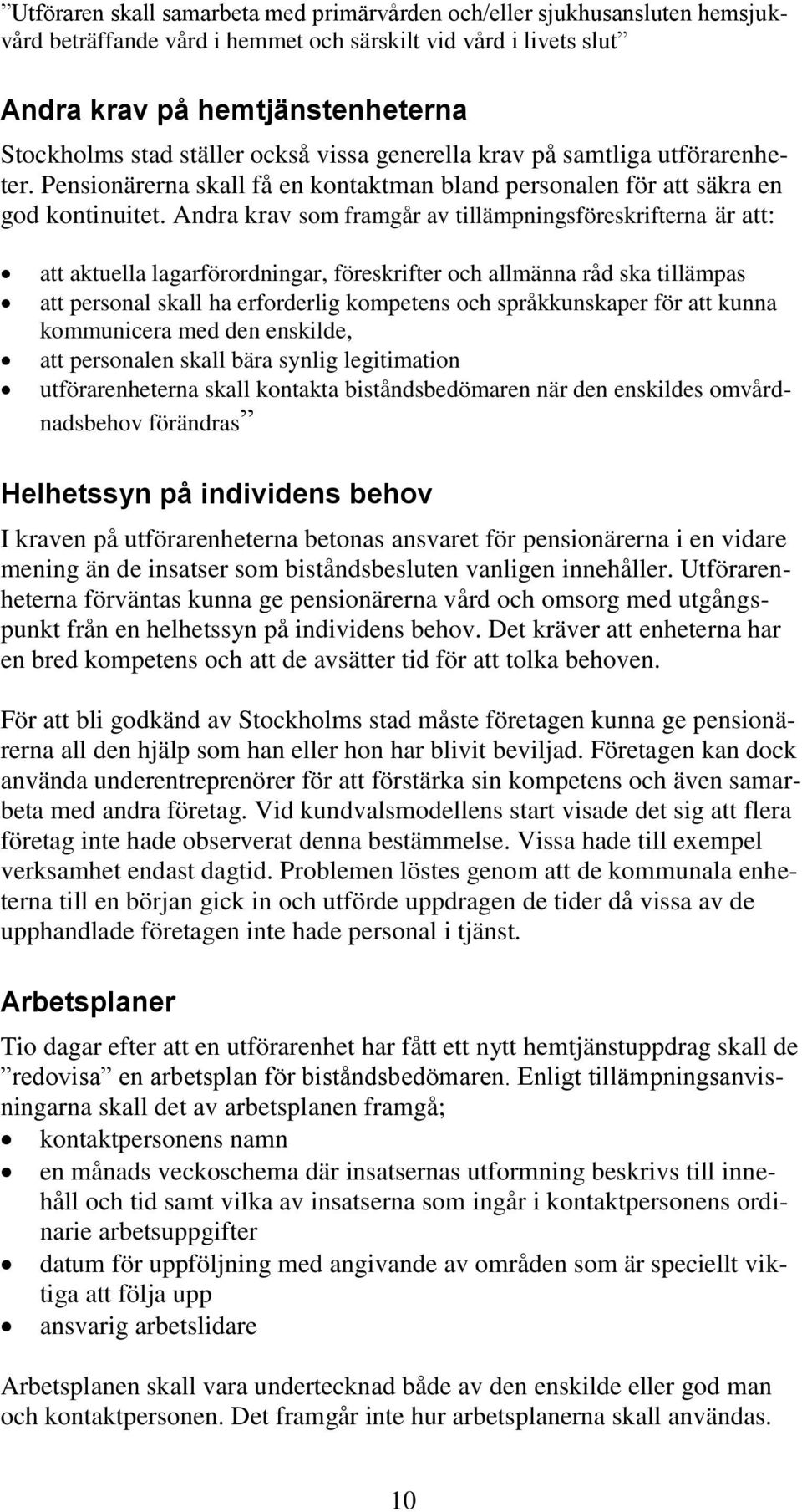 Andra krav som framgår av tillämpningsföreskrifterna är att: att aktuella lagarförordningar, föreskrifter och allmänna råd ska tillämpas att personal skall ha erforderlig kompetens och språkkunskaper