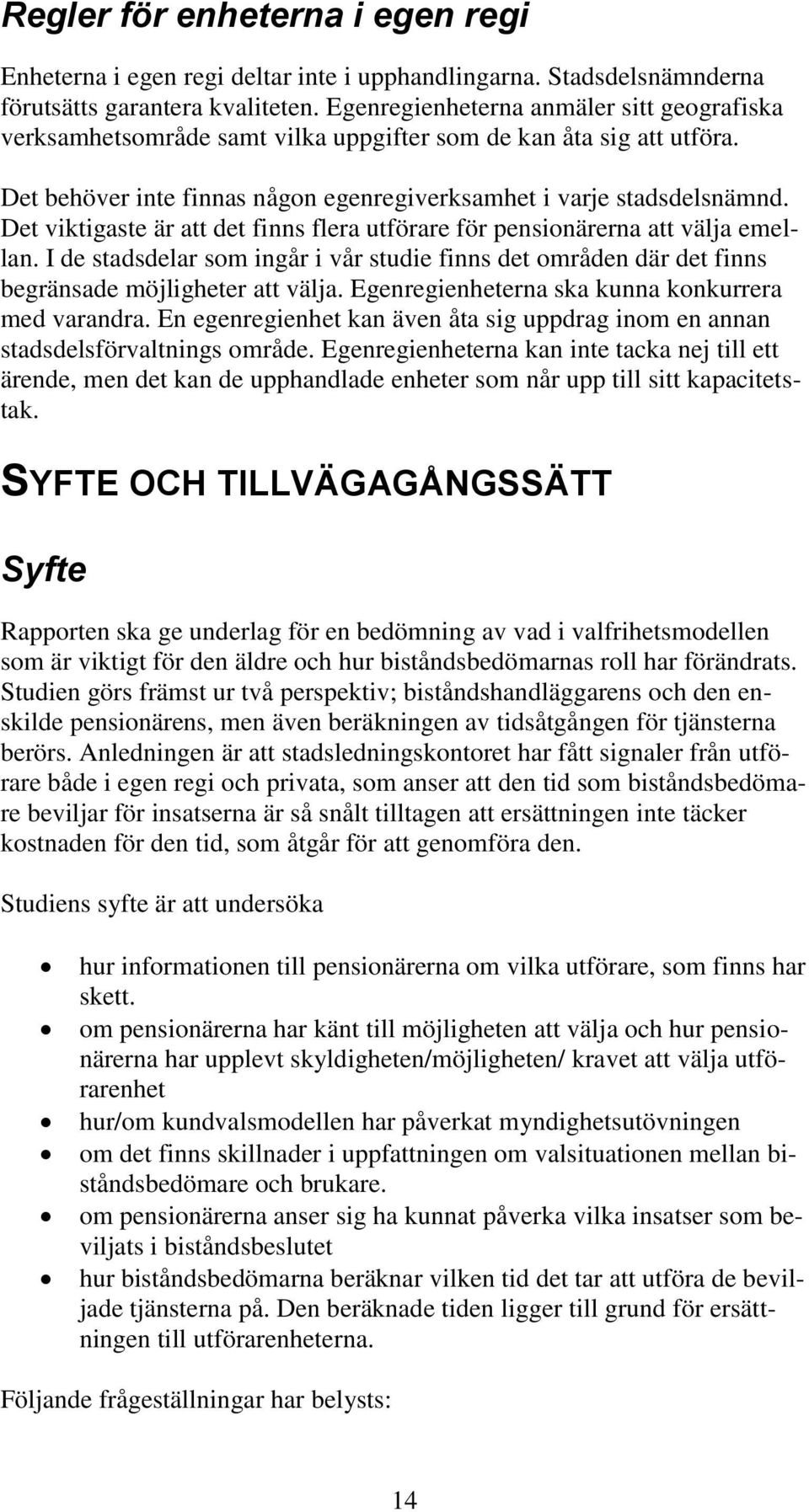 Det viktigaste är att det finns flera utförare för pensionärerna att välja emellan. I de stadsdelar som ingår i vår studie finns det områden där det finns begränsade möjligheter att välja.