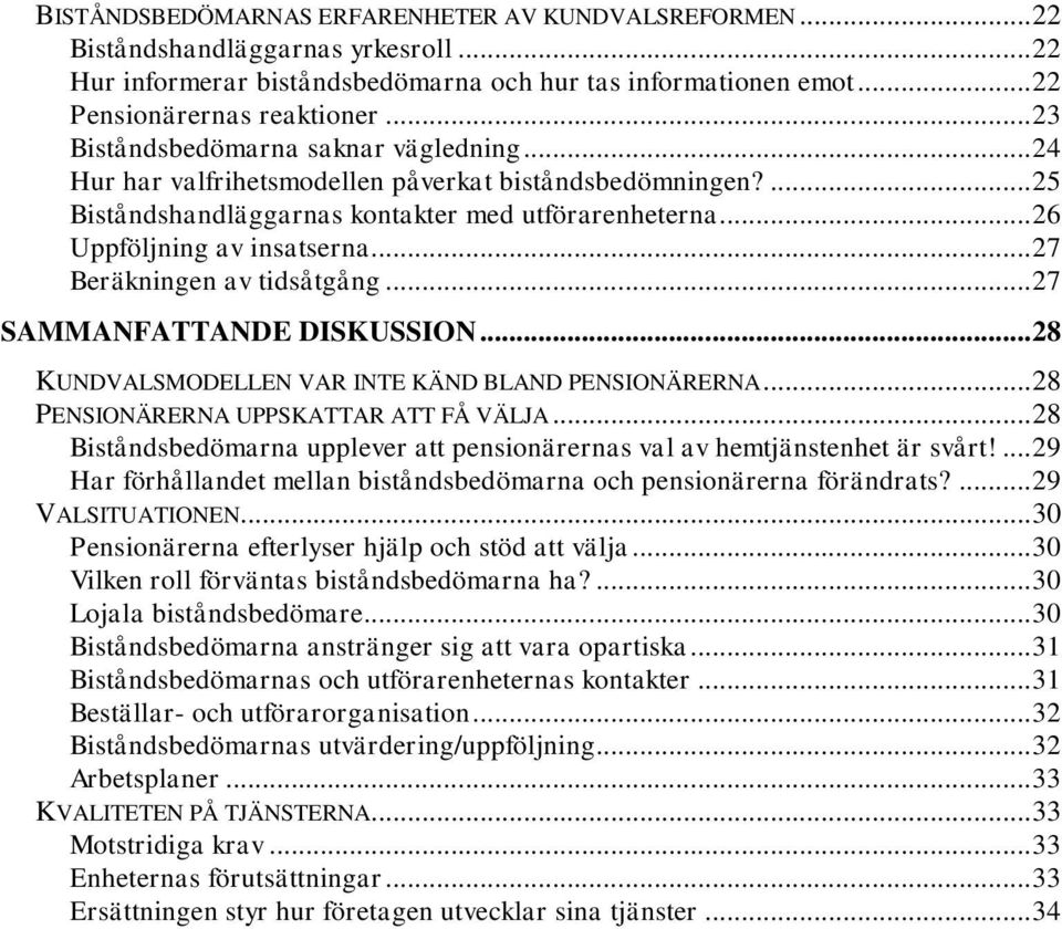 .. 27 Beräkningen av tidsåtgång... 27 SAMMANFATTANDE DISKUSSION... 28 KUNDVALSMODELLEN VAR INTE KÄND BLAND PENSIONÄRERNA... 28 PENSIONÄRERNA UPPSKATTAR ATT FÅ VÄLJA.