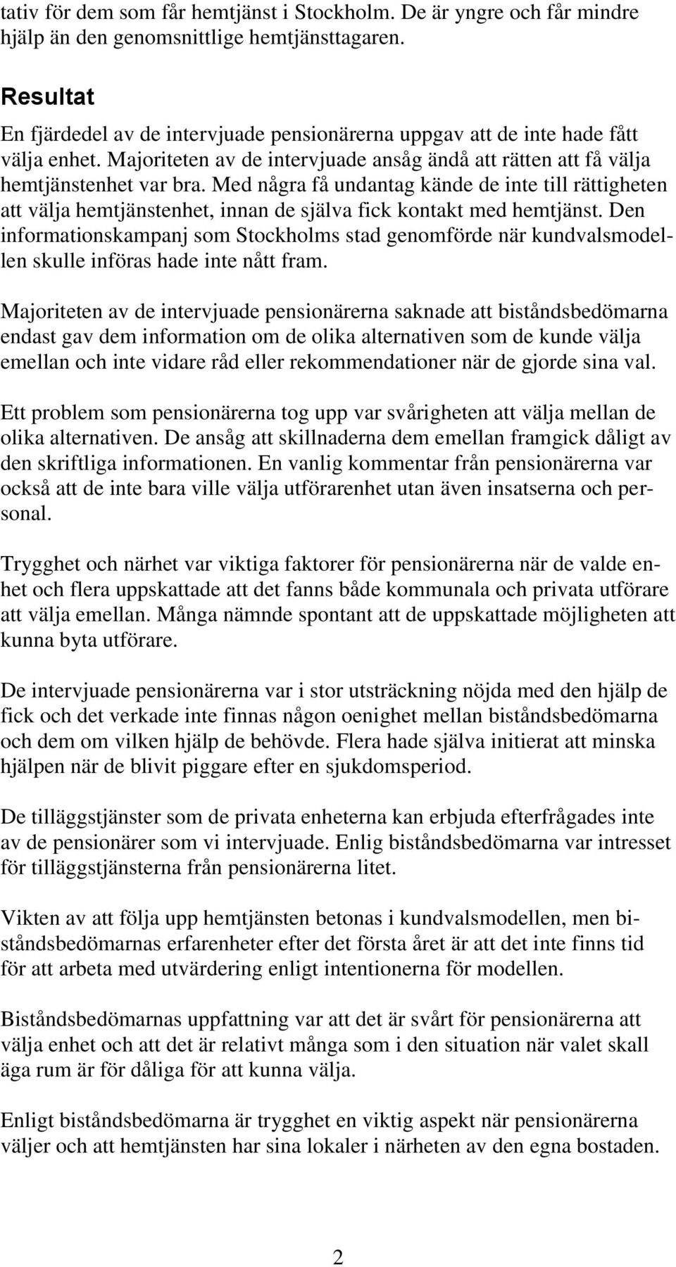 Med några få undantag kände de inte till rättigheten att välja hemtjänstenhet, innan de själva fick kontakt med hemtjänst.