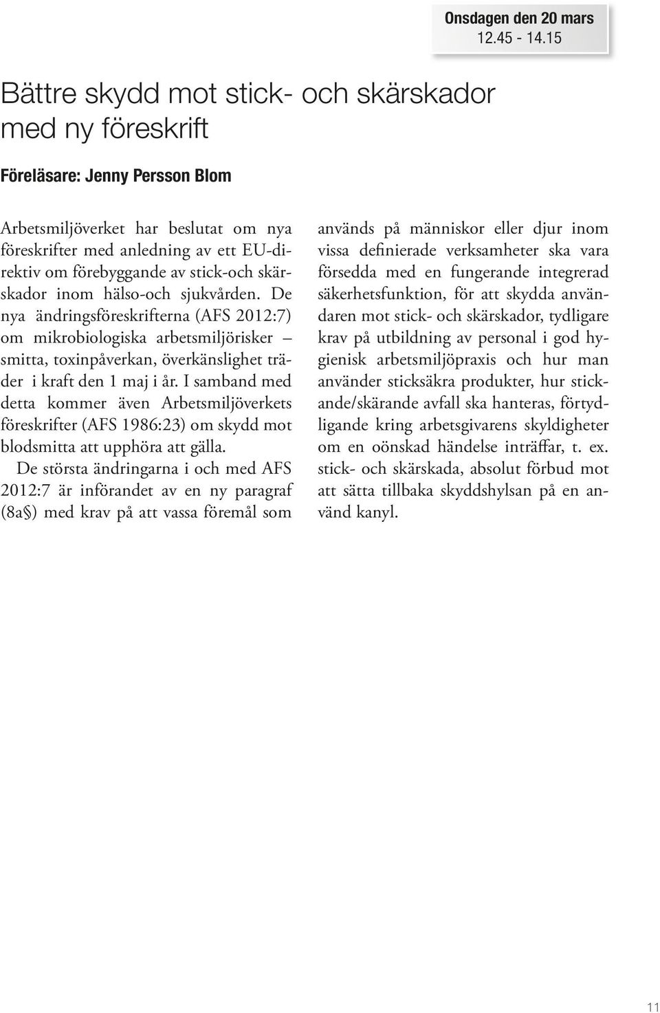 De nya ändringsföreskrifterna (AFS 2012:7) om mikrobiologiska arbetsmiljörisker smitta, toxinpåverkan, överkänslighet träder i kraft den 1 maj i år.
