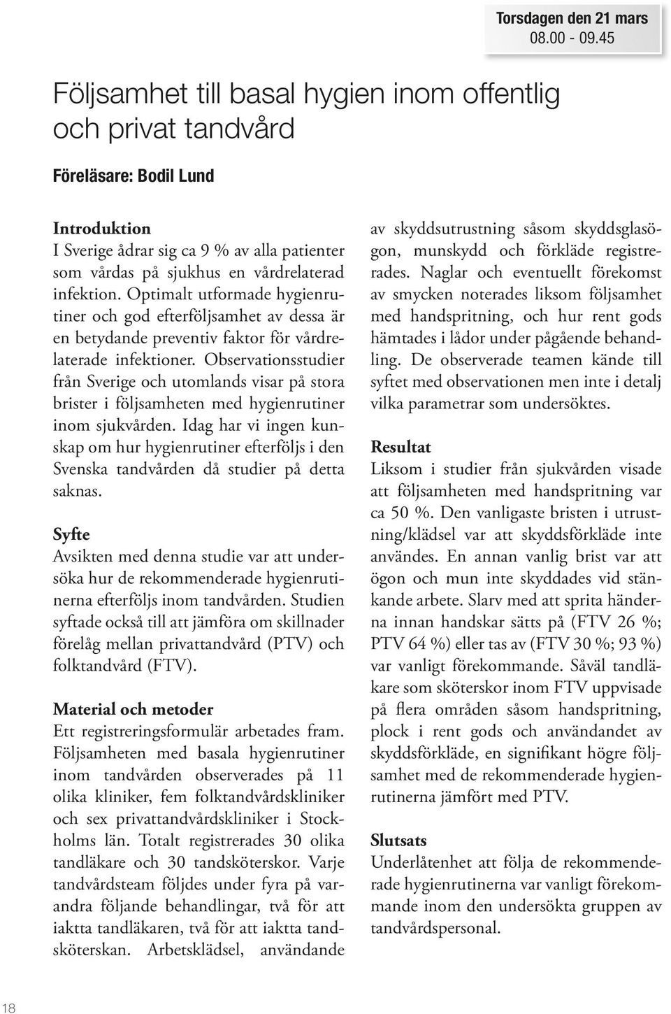 Optimalt utformade hygienrutiner och god efterföljsamhet av dessa är en betydande preventiv faktor för vårdrelaterade infektioner.