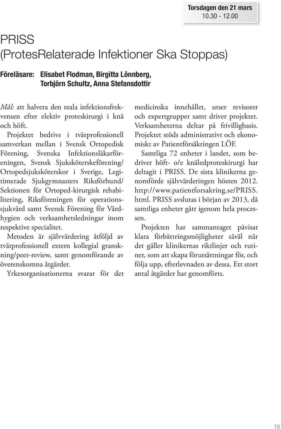 Projektet bedrivs i tvärprofessionell samverkan mellan i Svensk Ortopedisk Förening, Svenska Infektionsläkarföreningen, Svensk Sjuksköterskeförening/ Ortopedsjuksköterskor i Sverige, Legitimerade