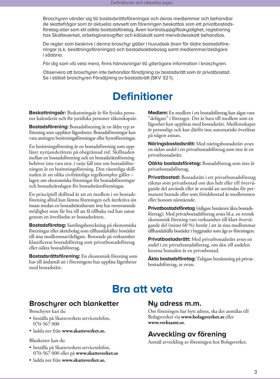 De regler som beskrivs i denna broschyr gäller i huvudsak även för äldre bostads föreningar (s.k. besittningsföreningar) och bostads aktiebolag samt medlemmar/delägare i sådana.