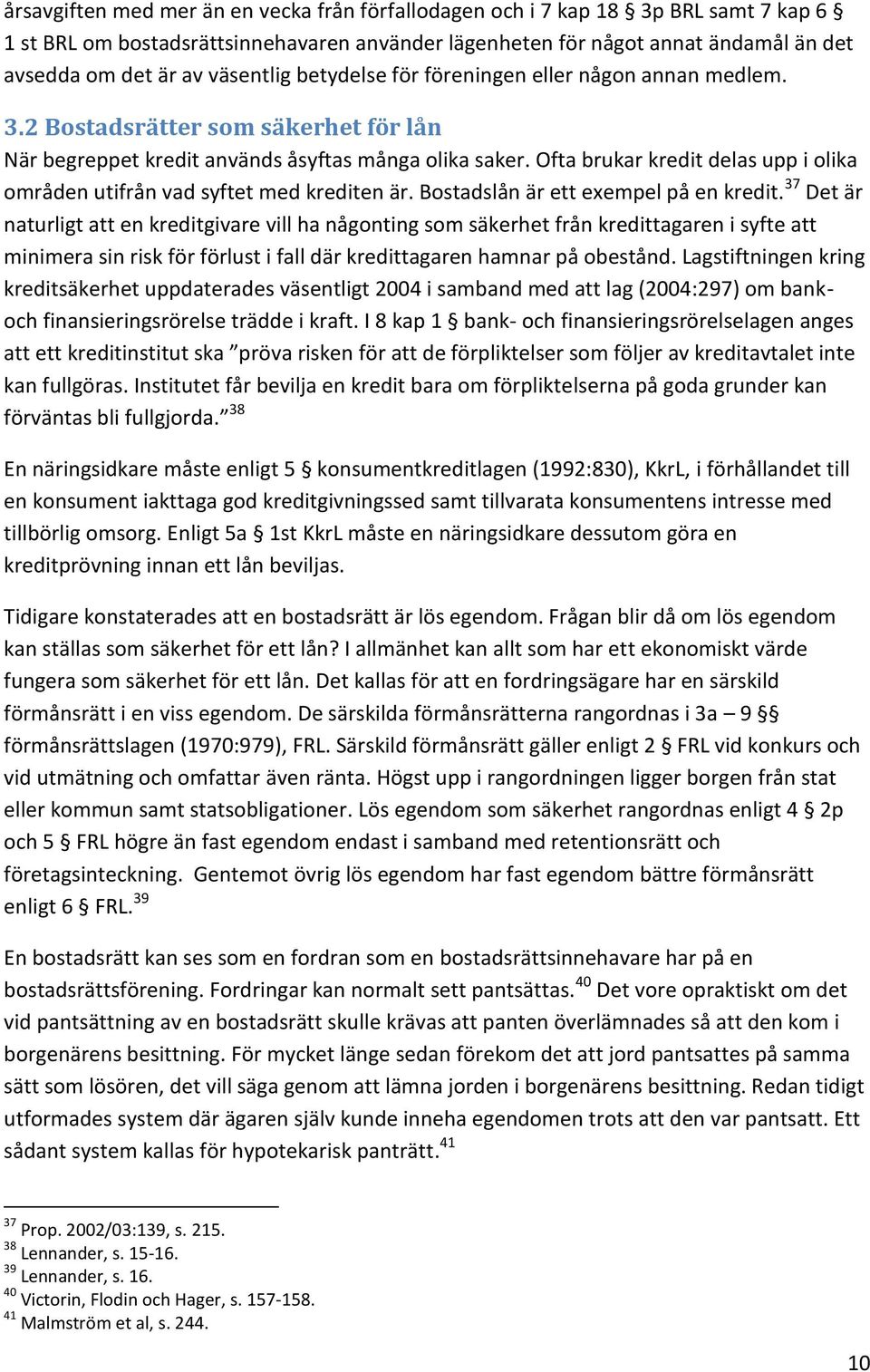 Ofta brukar kredit delas upp i olika områden utifrån vad syftet med krediten är. Bostadslån är ett exempel på en kredit.