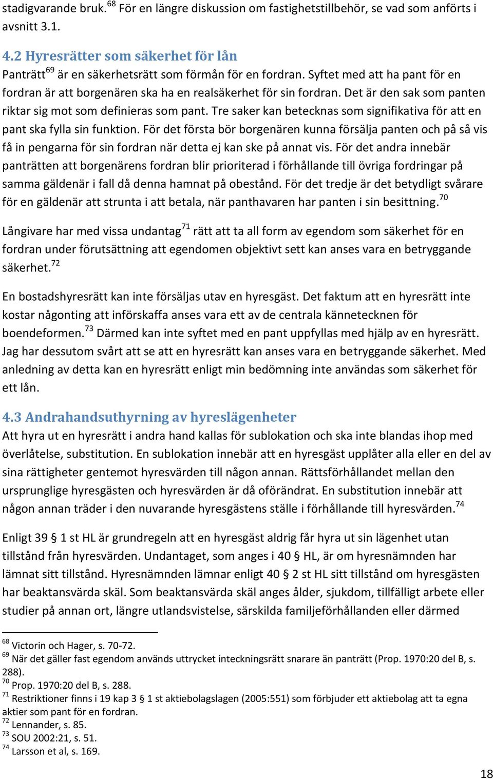 Det är den sak som panten riktar sig mot som definieras som pant. Tre saker kan betecknas som signifikativa för att en pant ska fylla sin funktion.