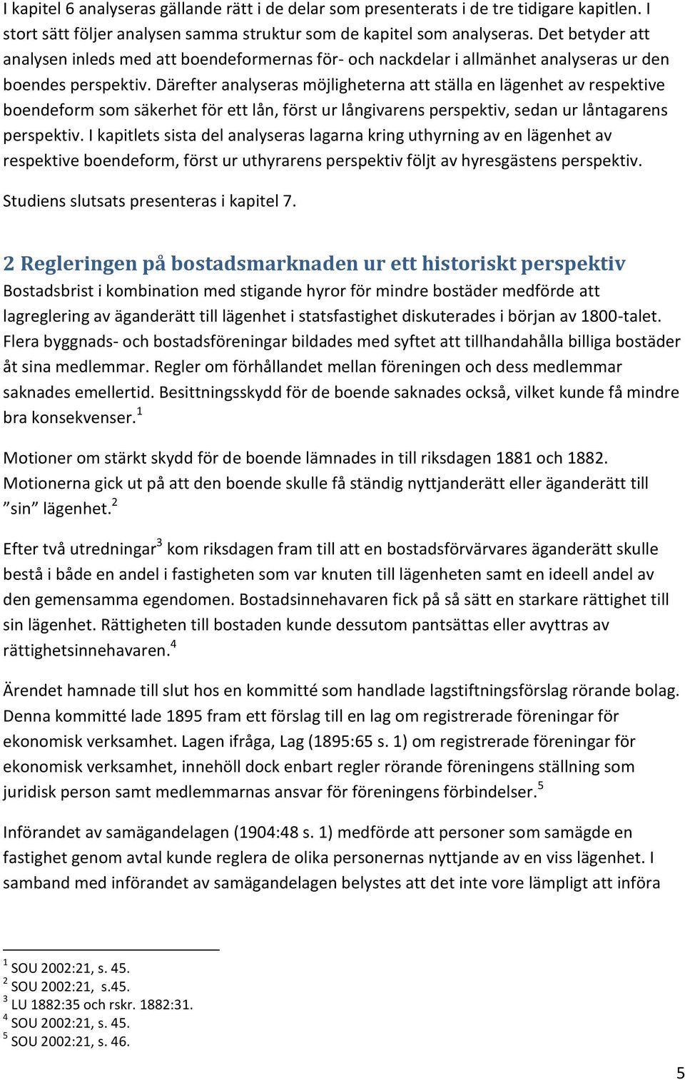 Därefter analyseras möjligheterna att ställa en lägenhet av respektive boendeform som säkerhet för ett lån, först ur långivarens perspektiv, sedan ur låntagarens perspektiv.