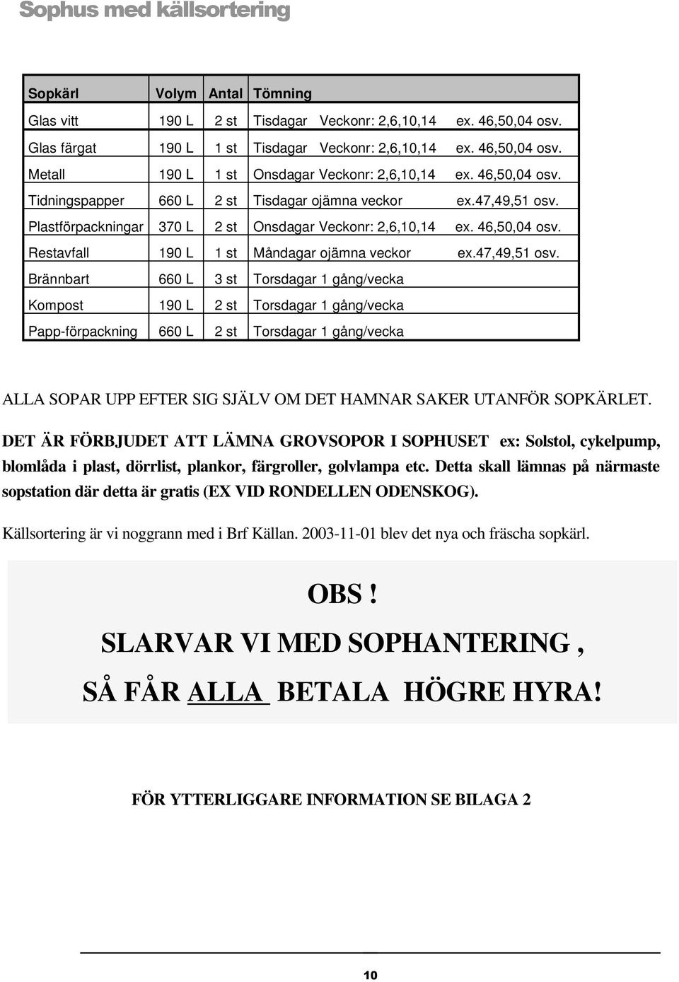 Restavfall 190 L 1 st Måndagar ojämna veckor ex.47,49,51 osv.