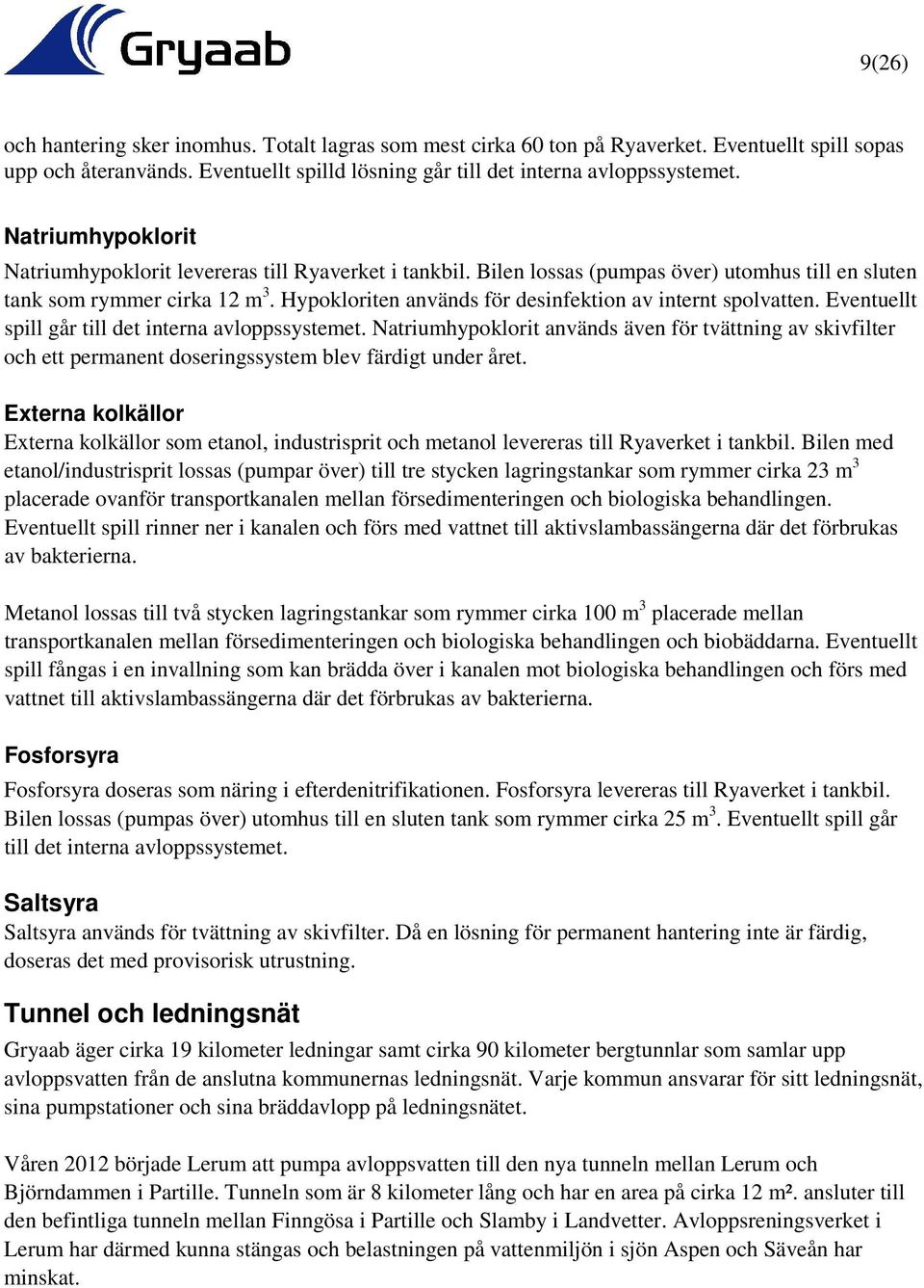 Hypokloriten används för desinfektion av internt spolvatten. Eventuellt spill går till det interna avloppssystemet.