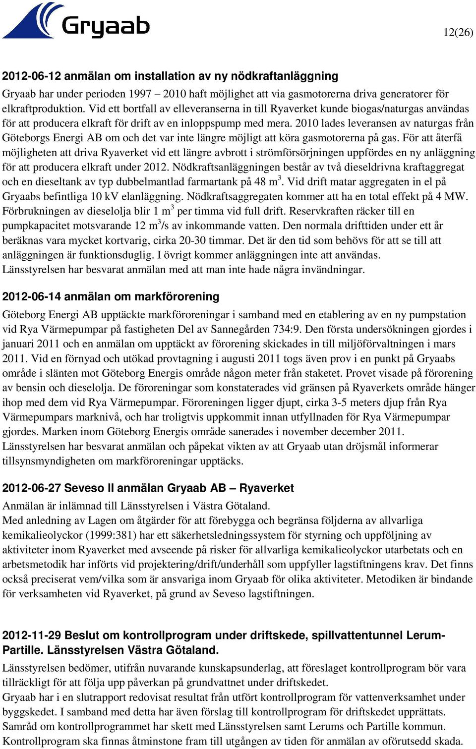 2010 lades leveransen av naturgas från Göteborgs Energi AB om och det var inte längre möjligt att köra gasmotorerna på gas.