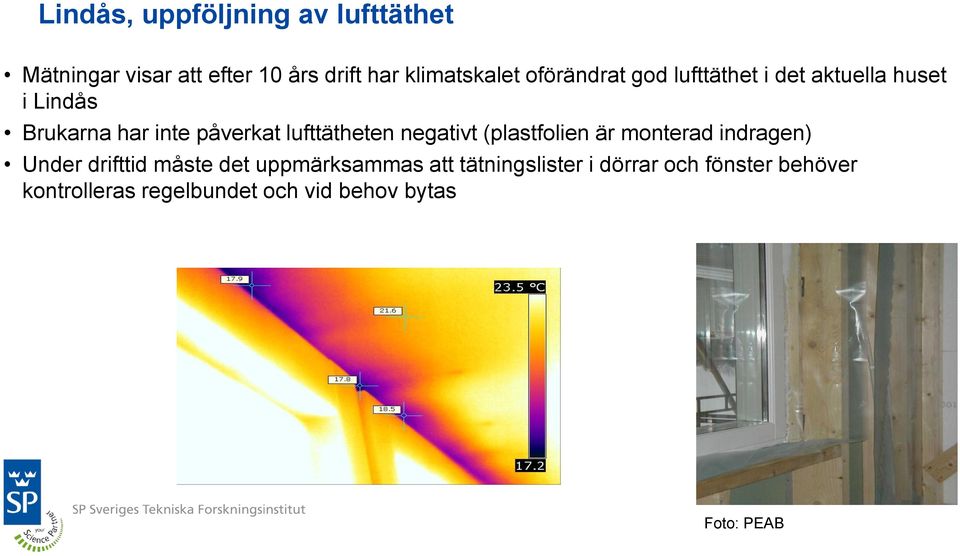 lufttätheten negativt (plastfolien är monterad indragen) Under drifttid måste det