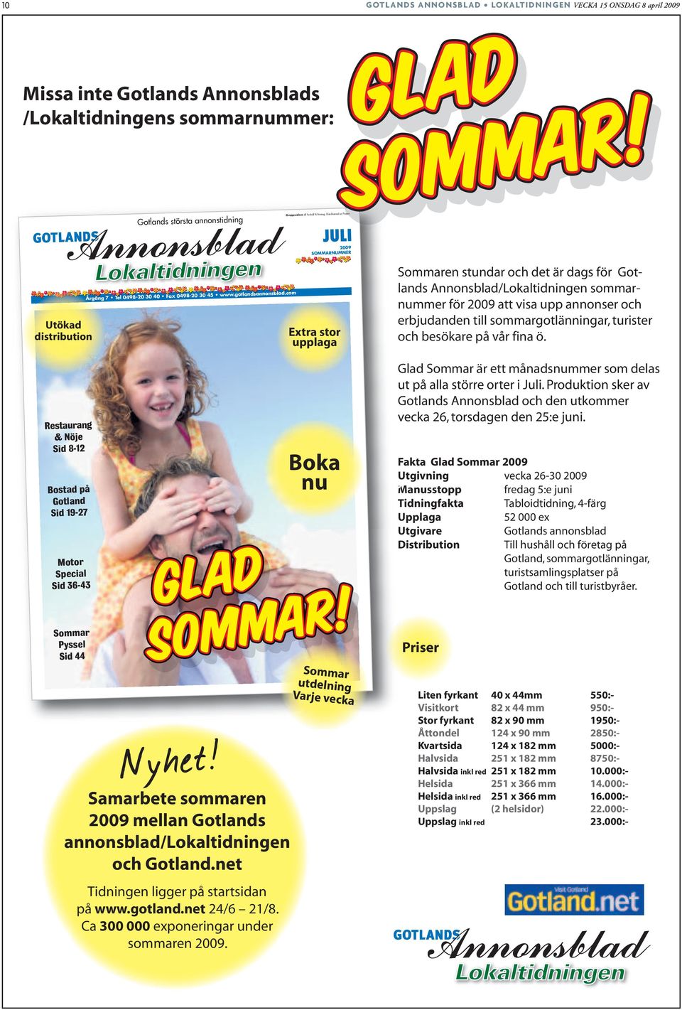 JULI 2009 SOMMARNUMMER Extra stor upplaga Sommaren stundar och det är dags för Gotlands Annonsblad/Lokaltidningen sommarnummer för 2009 att visa upp annonser och erbjudanden till sommargotlänningar,