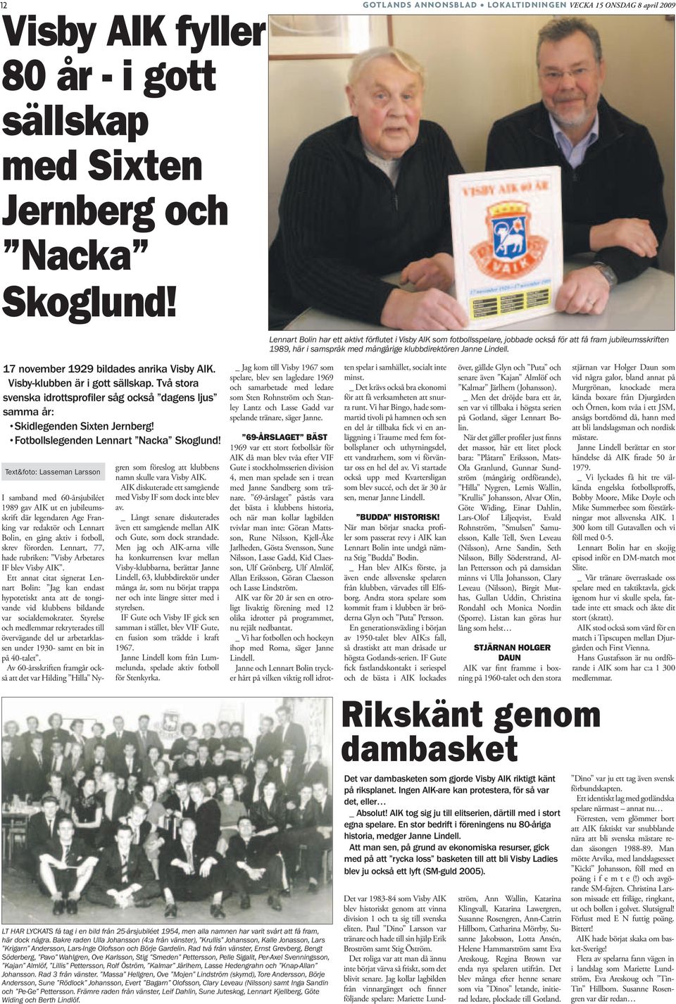 17 november 1929 bildades anrika Visby AIK. Visby-klubben är i gott sällskap. Två stora svenska idrottsprofiler såg också dagens ljus samma år: Skidlegenden Sixten Jernberg!