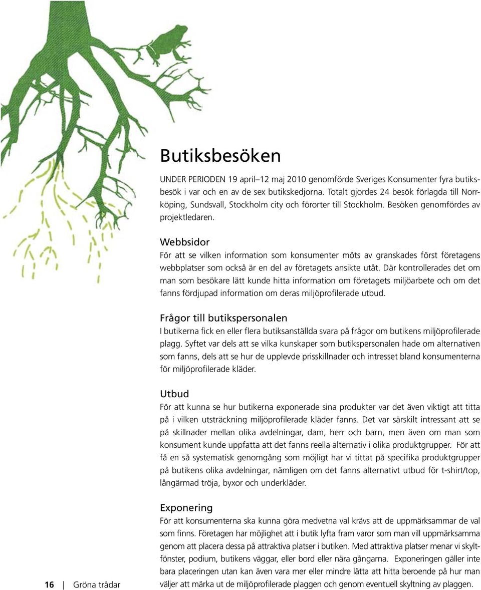 Webbsidor För att se vilken information som konsumenter möts av granskades först företagens webbplatser som också är en del av företagets ansikte utåt.