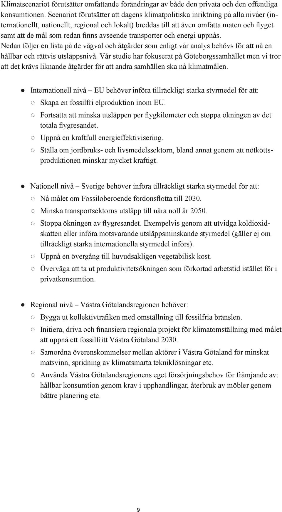 finns avseende transporter och energi uppnås. Nedan följer en lista på de vägval och åtgärder som enligt vår analys behövs för att nå en hållbar och rättvis utsläppsnivå.