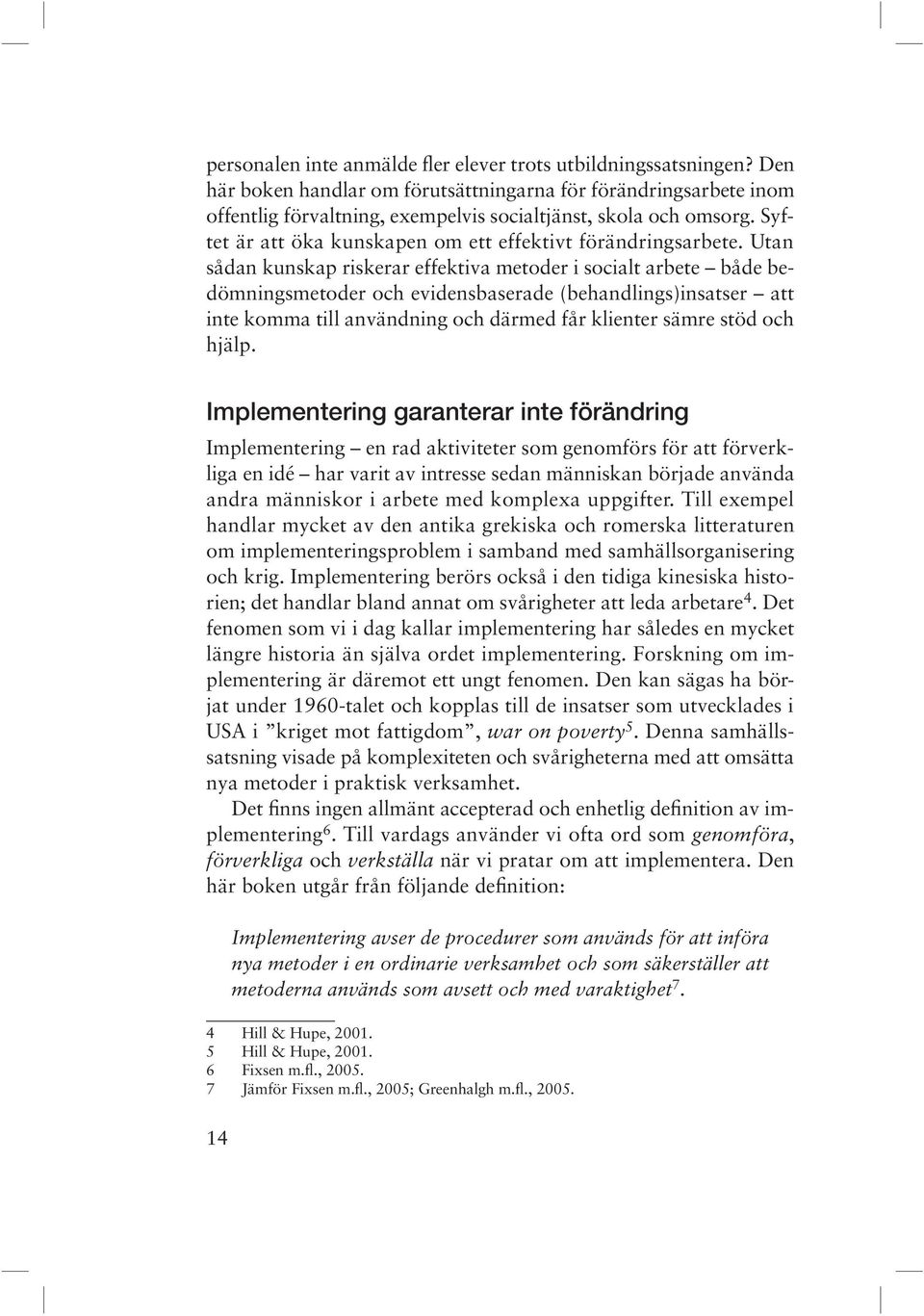 Utan sådan kunskap riskerar effektiva metoder i socialt arbete både bedömningsmetoder och evidensbaserade (behandlings)insatser att inte komma till användning och därmed får klienter sämre stöd och