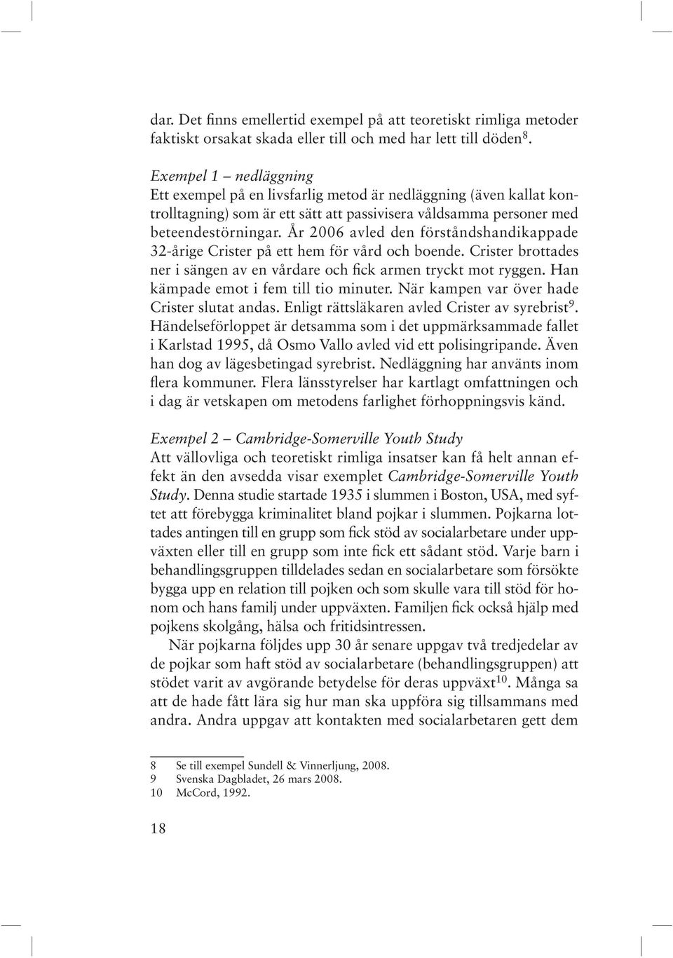 År 2006 avled den förståndshandikappade 32-årige Crister på ett hem för vård och boende. Crister brottades ner i sängen av en vårdare och fick armen tryckt mot ryggen.