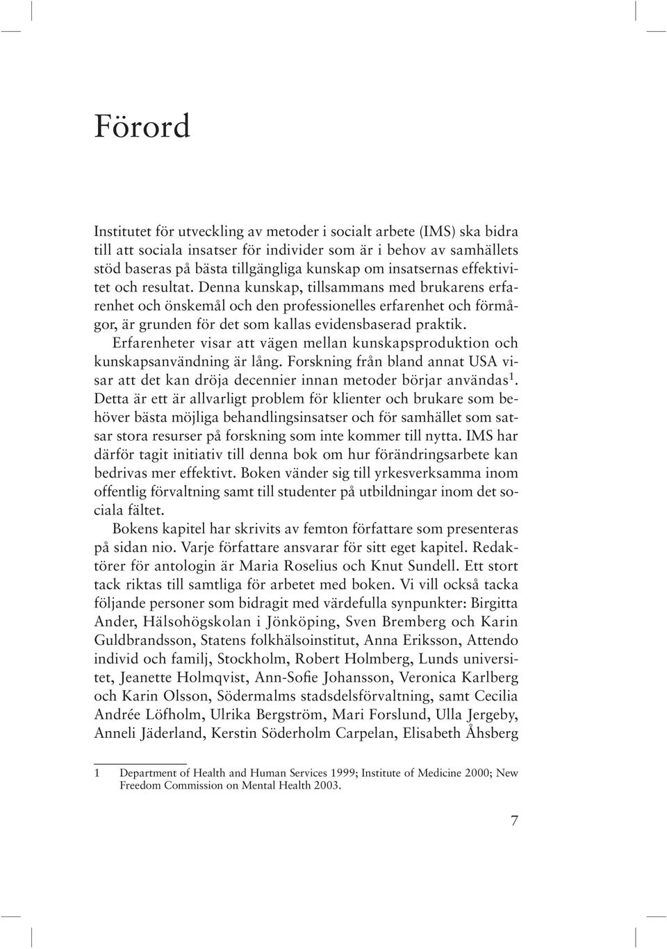 Denna kunskap, tillsammans med brukarens erfarenhet och önskemål och den professionelles erfarenhet och förmågor, är grunden för det som kallas evidensbaserad praktik.