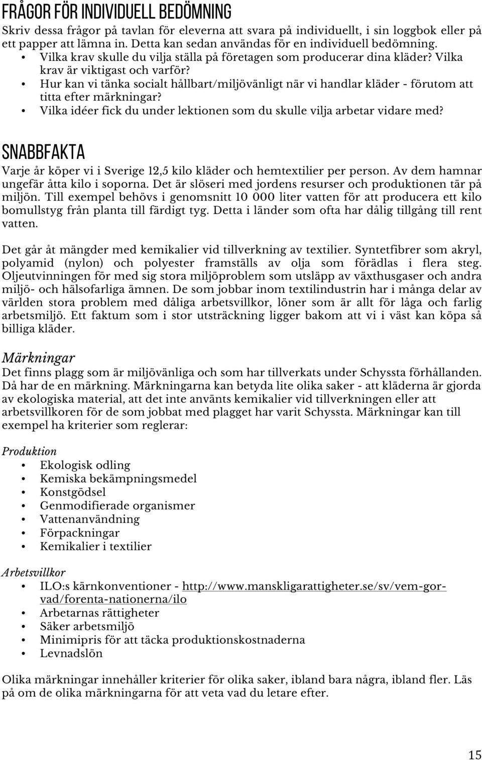 Hur kan vi tänka socialt hållbart/miljövänligt när vi handlar kläder - förutom att titta efter märkningar? Vilka idéer fick du under lektionen som du skulle vilja arbetar vidare med?