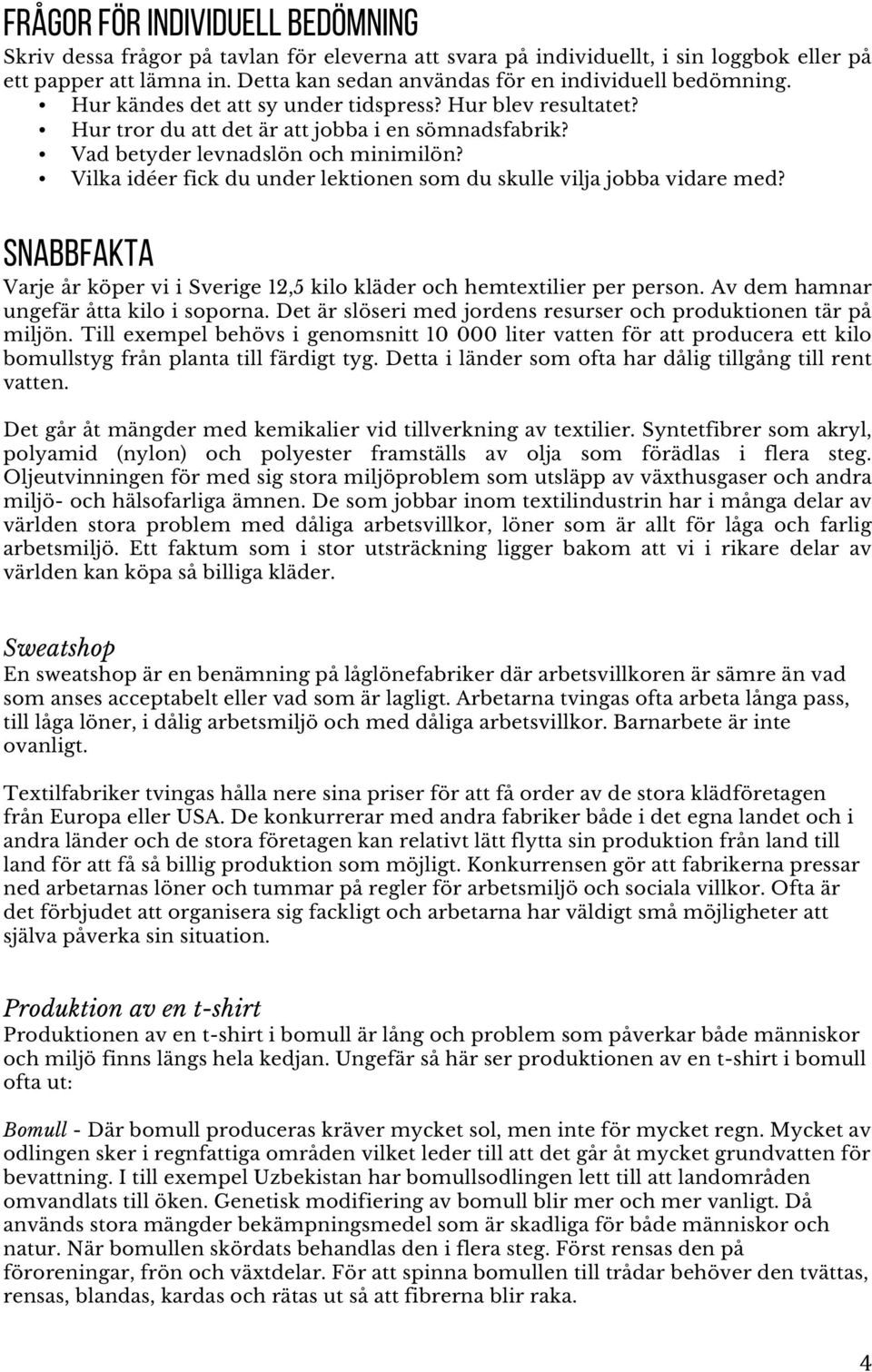 Vad betyder levnadslön och minimilön? Vilka idéer fick du under lektionen som du skulle vilja jobba vidare med? Snabbfakta Varje år köper vi i Sverige 12,5 kilo kläder och hemtextilier per person.