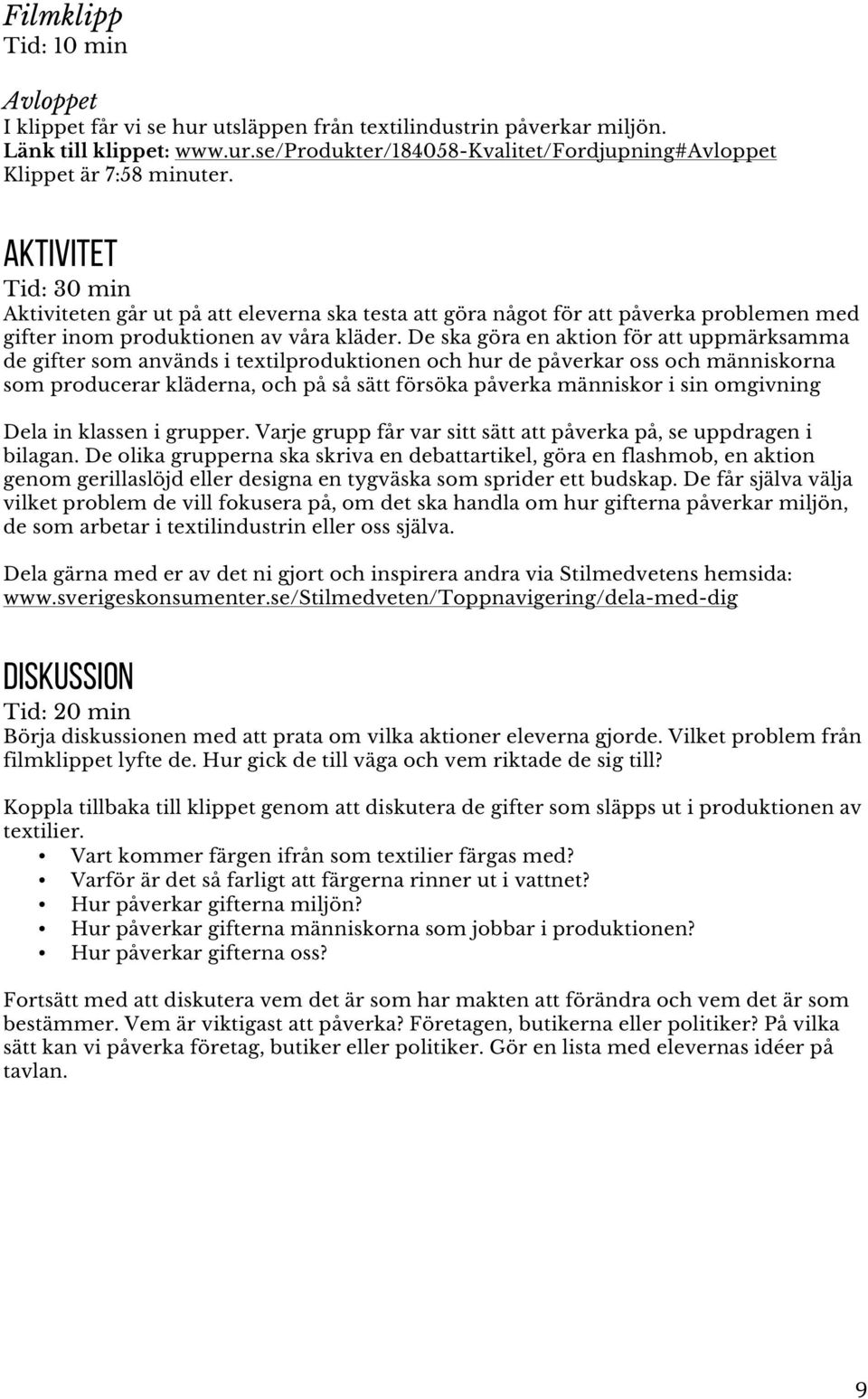 De ska göra en aktion för att uppmärksamma de gifter som används i textilproduktionen och hur de påverkar oss och människorna som producerar kläderna, och på så sätt försöka påverka människor i sin