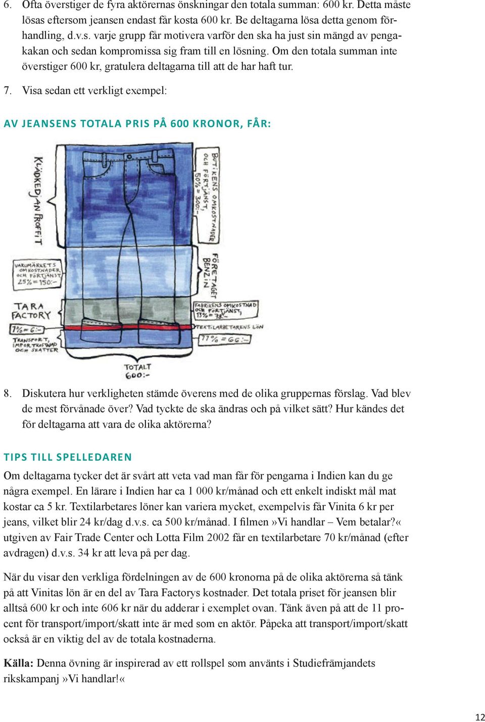 Så produceras våra kläder Av jeansens totala pris på 600 kronor, får: 8. Diskutera hur verkligheten stämde överens med de olika gruppernas förslag. Vad blev de mest förvånade över?