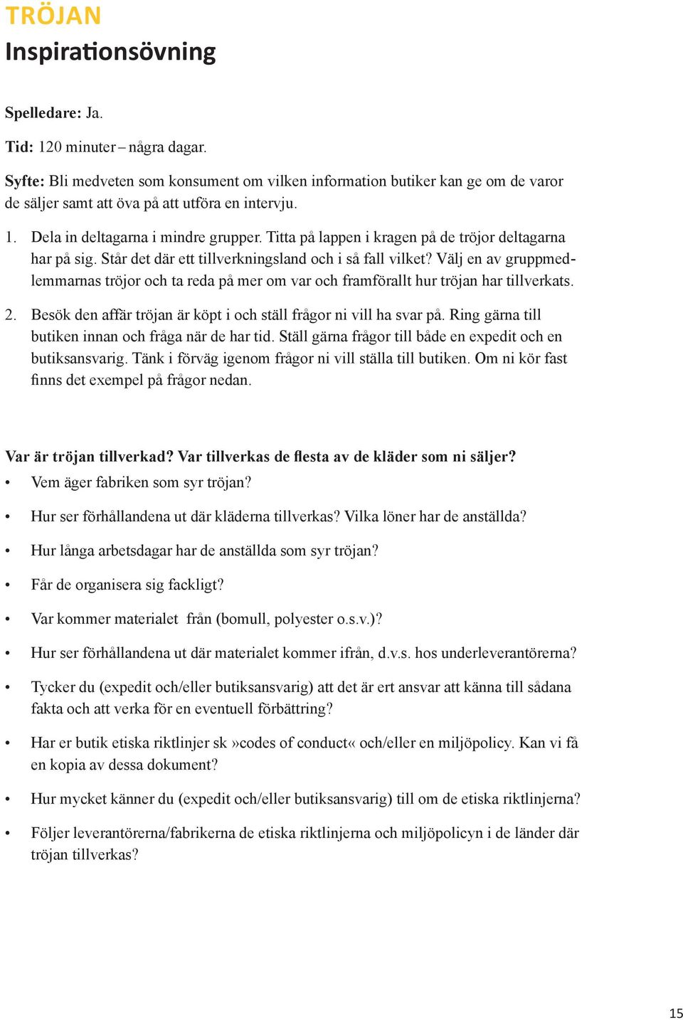 Titta på lappen i kragen på de tröjor deltagarna har på sig. Står det där ett tillverkningsland och i så fall vilket?