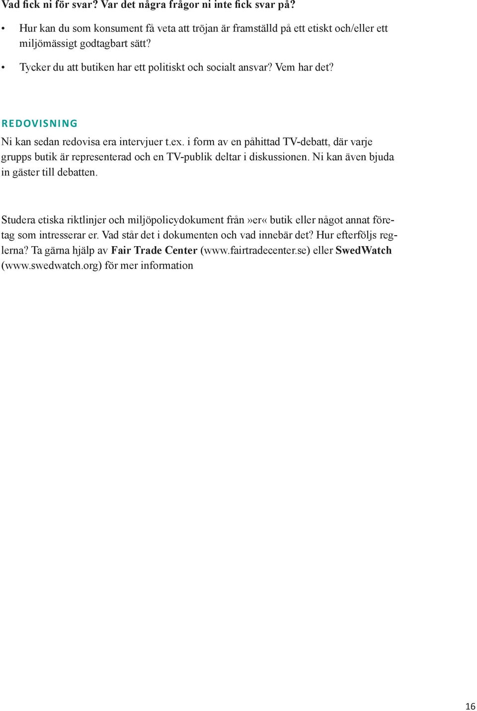 i form av en påhittad TV-debatt, där varje grupps butik är representerad och en TV-publik deltar i diskussionen. Ni kan även bjuda in gäster till debatten.