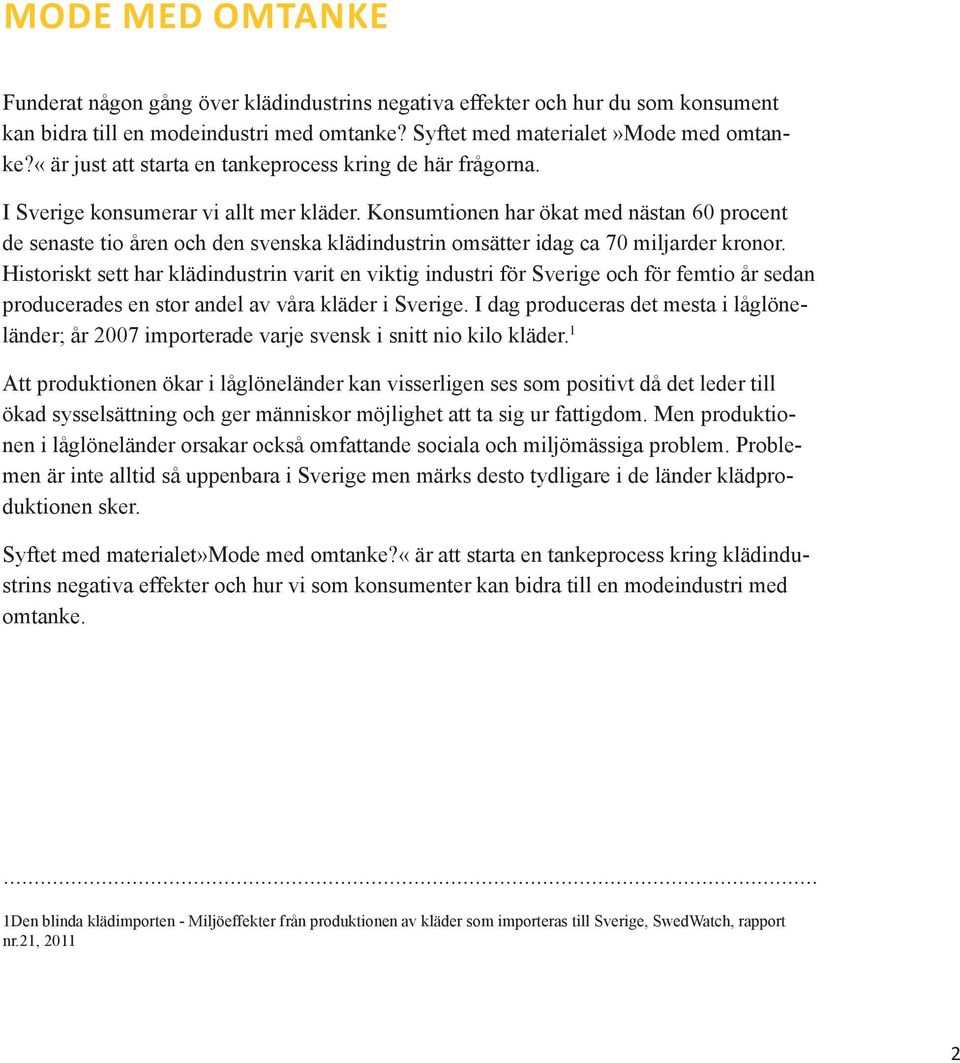 Konsumtionen har ökat med nästan 60 procent de senaste tio åren och den svenska klädindustrin omsätter idag ca 70 miljarder kronor.