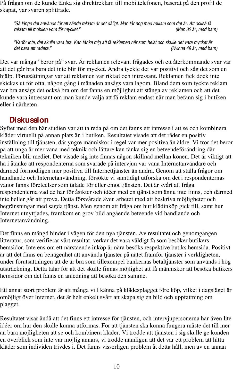 Kan tänka mig att få reklamen när som helst och skulle det vara mycket är det bara att radera. (Kvinna 49 år, med barn) Det var många beror på svar.