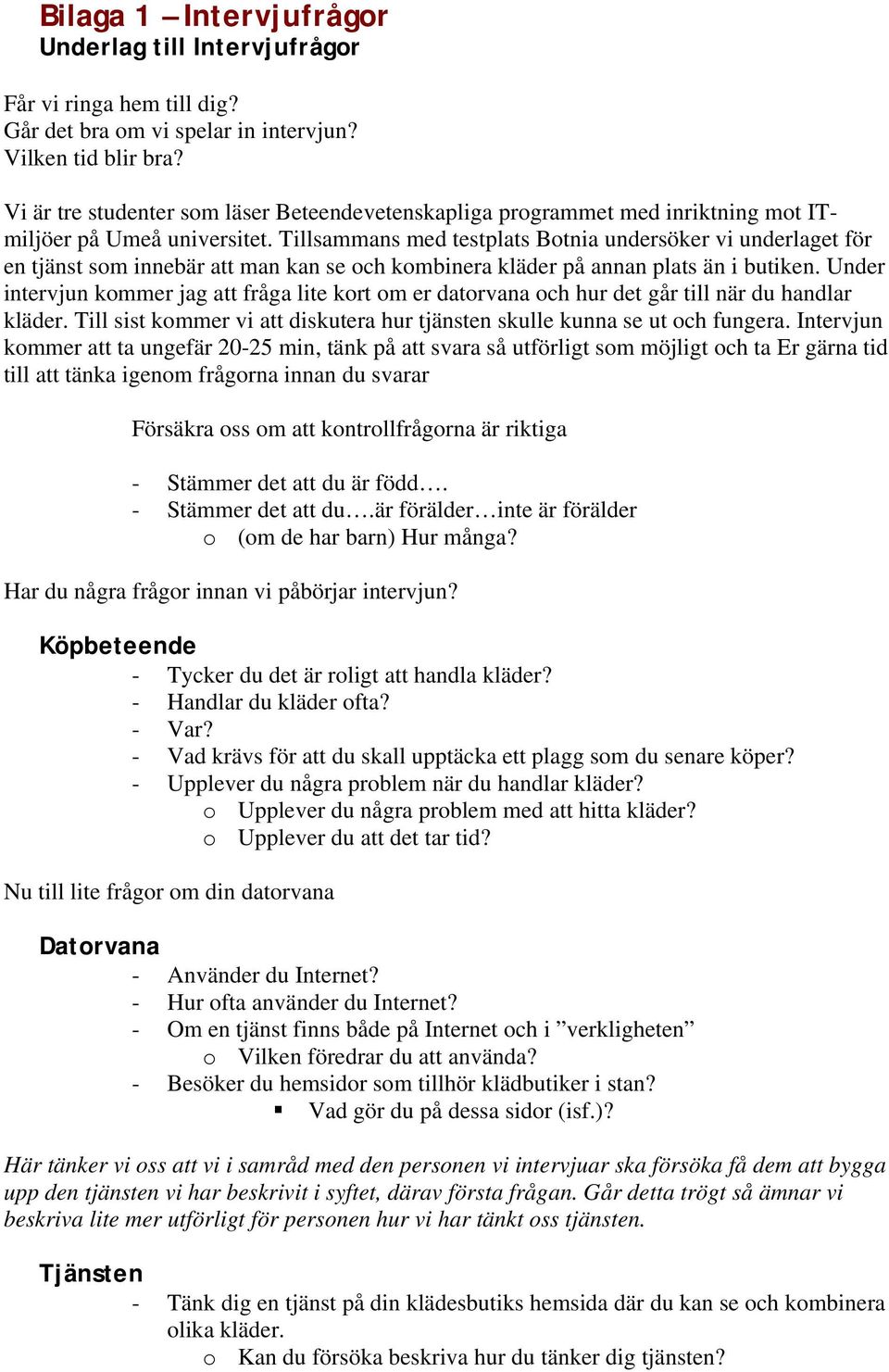 Tillsammans med testplats Botnia undersöker vi underlaget för en tjänst som innebär att man kan se och kombinera kläder på annan plats än i butiken.