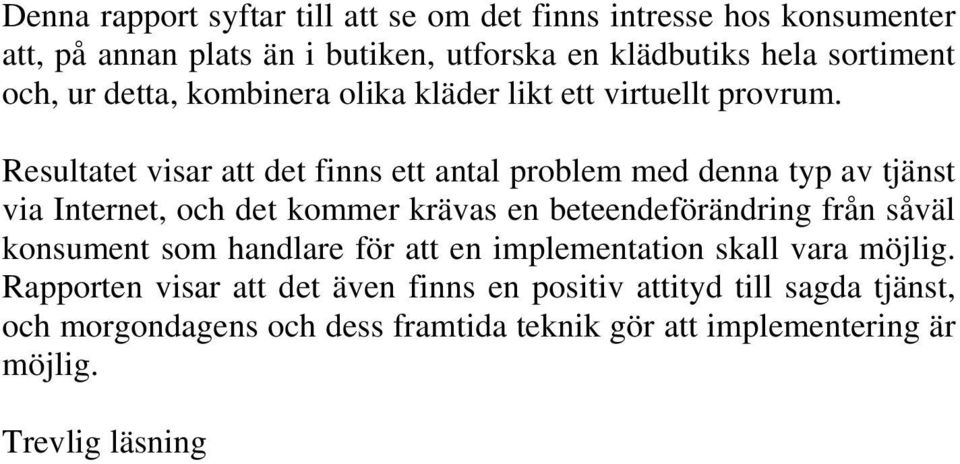 Resultatet visar att det finns ett antal problem med denna typ av tjänst via Internet, och det kommer krävas en beteendeförändring från såväl