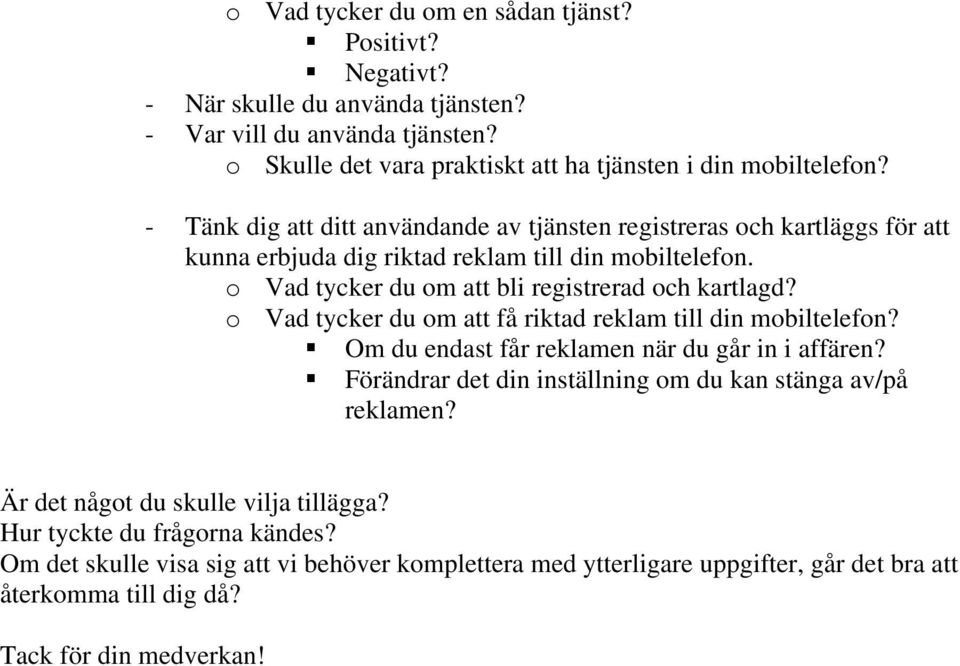 o Vad tycker du om att få riktad reklam till din mobiltelefon? Om du endast får reklamen när du går in i affären? Förändrar det din inställning om du kan stänga av/på reklamen?