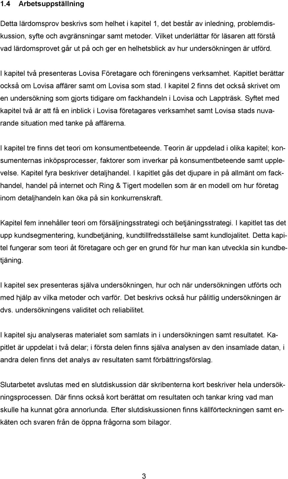 Kapitlet berättar också om Lovisa affärer samt om Lovisa som stad. I kapitel 2 finns det också skrivet om en undersökning som gjorts tidigare om fackhandeln i Lovisa och Lappträsk.