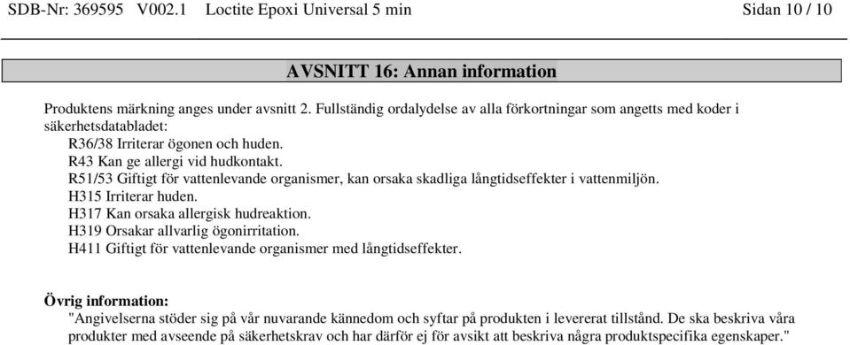 R51/53 Giftigt för vattenlevande organismer, kan orsaka skadliga långtids i vattenmiljön. H315 Irriterar huden. H317 Kan orsaka allergisk hudreaktion. H319 Orsakar allvarlig ögonirritation.