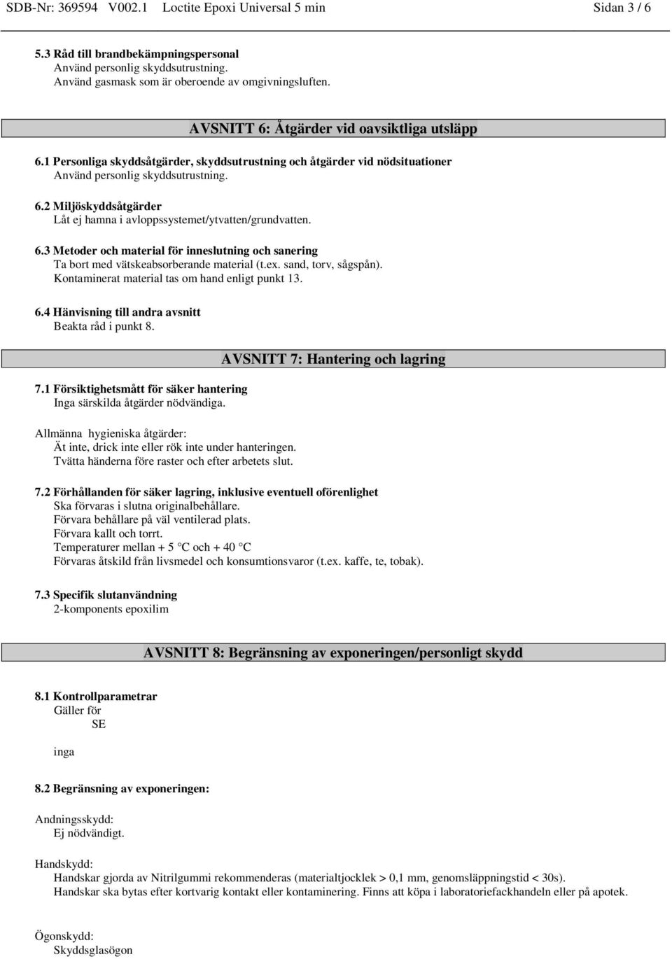 6.3 Metoder och material för inneslutning och sanering Ta bort med vätskeabsorberande material (t.ex. sand, torv, sågspån). Kontaminerat material tas om hand enligt punkt 13. 6.