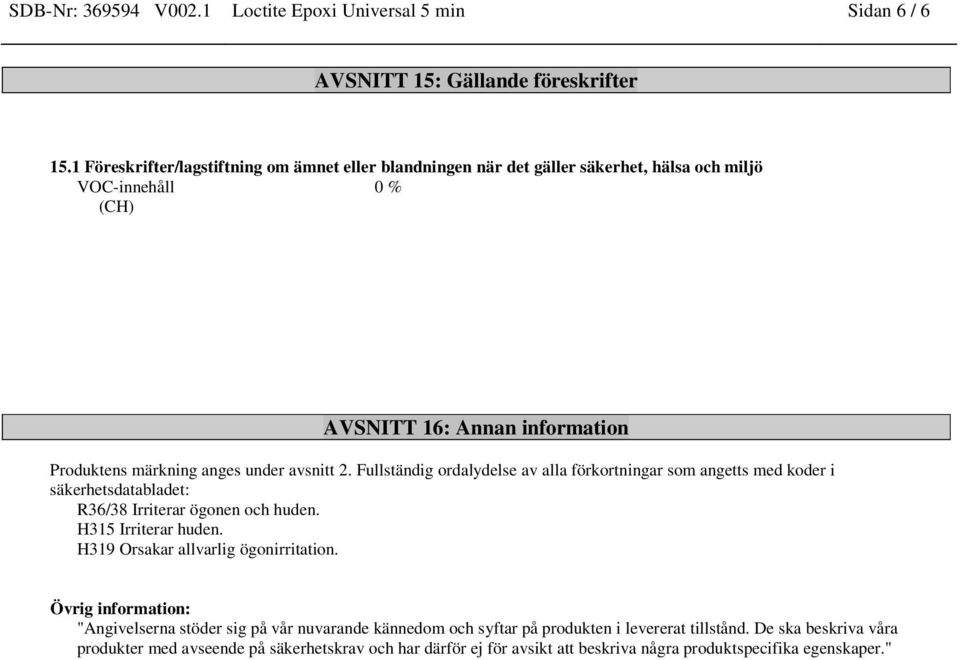 avsnitt 2. Fullständig ordalydelse av alla förkortningar som angetts med koder i säkerhetsdatabladet: R36/38 Irriterar ögonen och huden. H315 Irriterar huden.