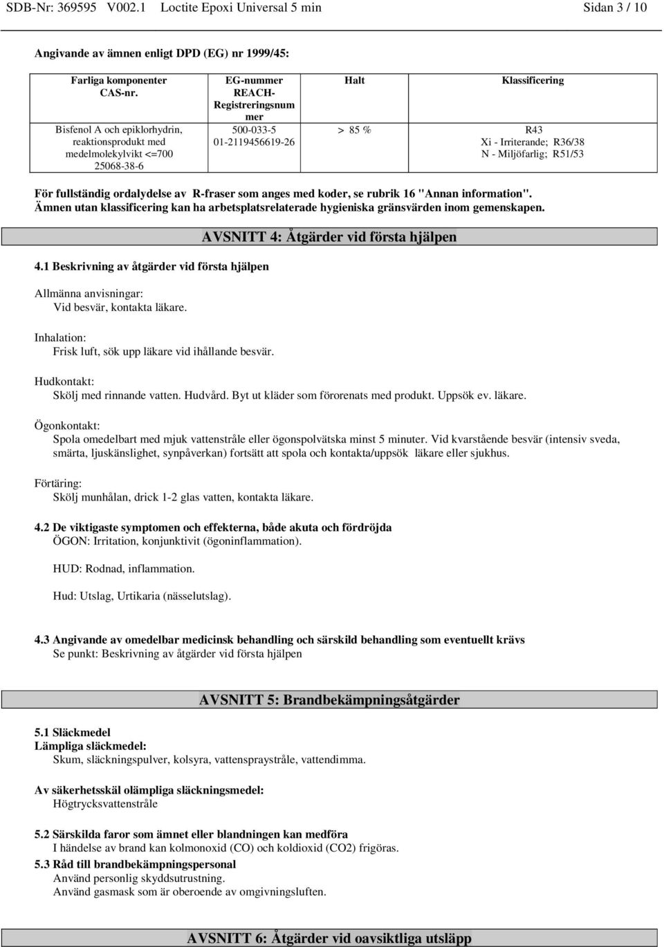 ordalydelse av R-fraser som anges med koder, se rubrik 16 "Annan information". Ämnen utan klassificering kan ha arbetsplatsrelaterade hygieniska gränsvärden inom gemenskapen. 4.