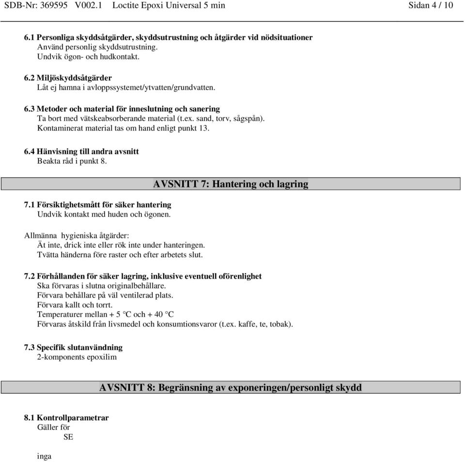 ex. sand, torv, sågspån). Kontaminerat material tas om hand enligt punkt 13. 6.4 Hänvisning till andra avsnitt Beakta råd i punkt 8. 7.