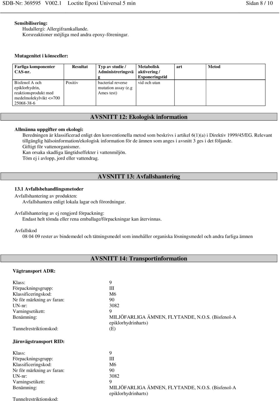 Bisfenol A och epiklorhydrin, reaktionsprodukt med medelmolekylvikt Resultat Typ av studie / Administreringsvä g Positiv bacterial reverse mutation assay (e.