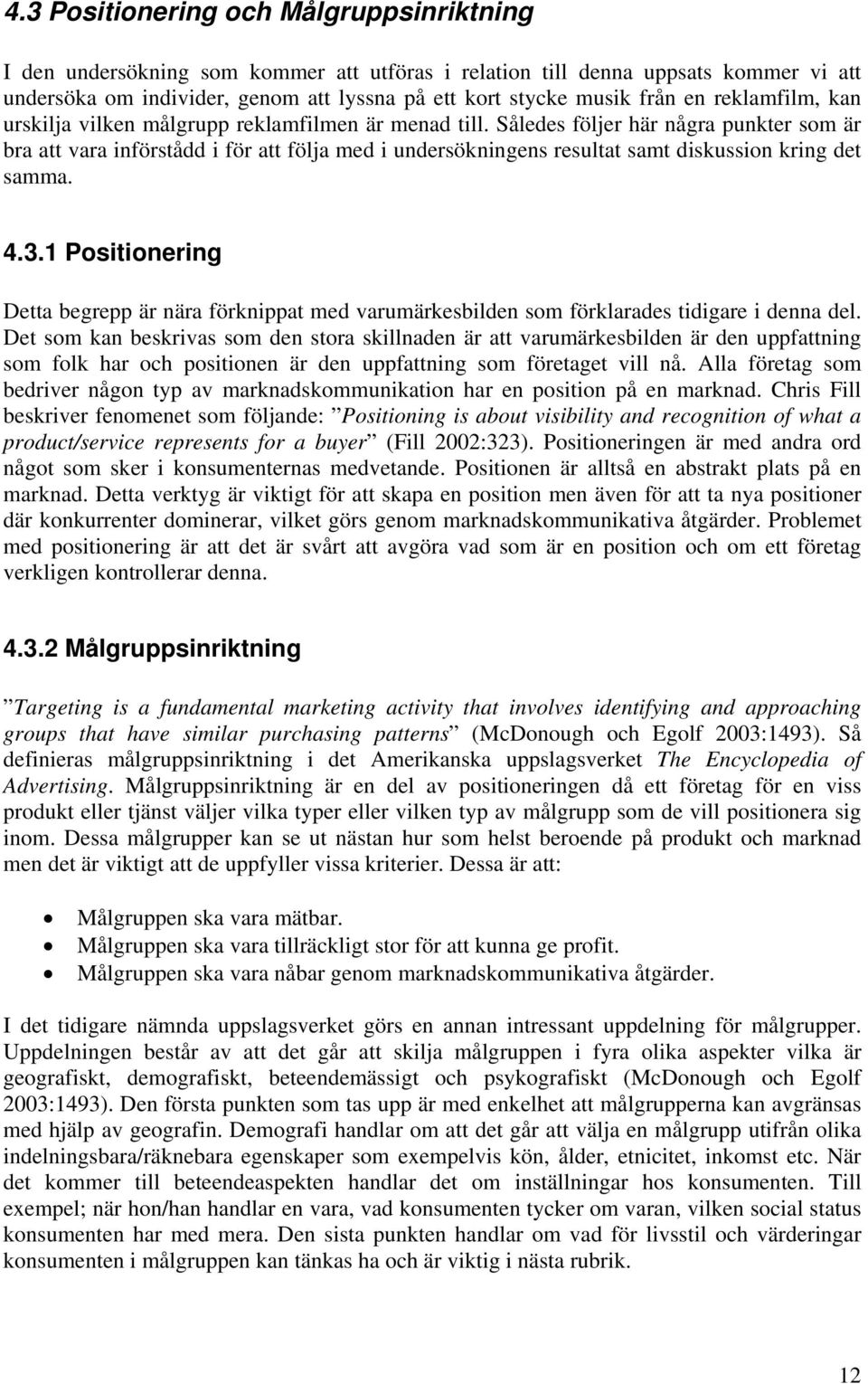 Således följer här några punkter som är bra att vara införstådd i för att följa med i undersökningens resultat samt diskussion kring det samma. 4.3.